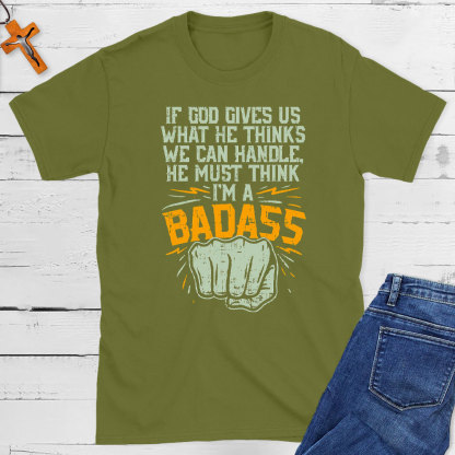 If God Gives Us What He Thinks We Can Handle Christian T-Shirt