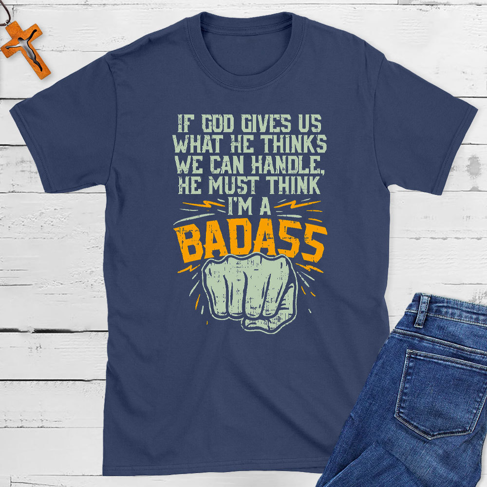 If God Gives Us What He Thinks We Can Handle Christian T-Shirt