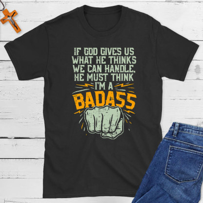 If God Gives Us What He Thinks We Can Handle Christian T-Shirt