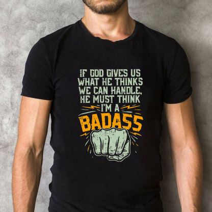 If God Gives Us What He Thinks We Can Handle Christian T-Shirt
