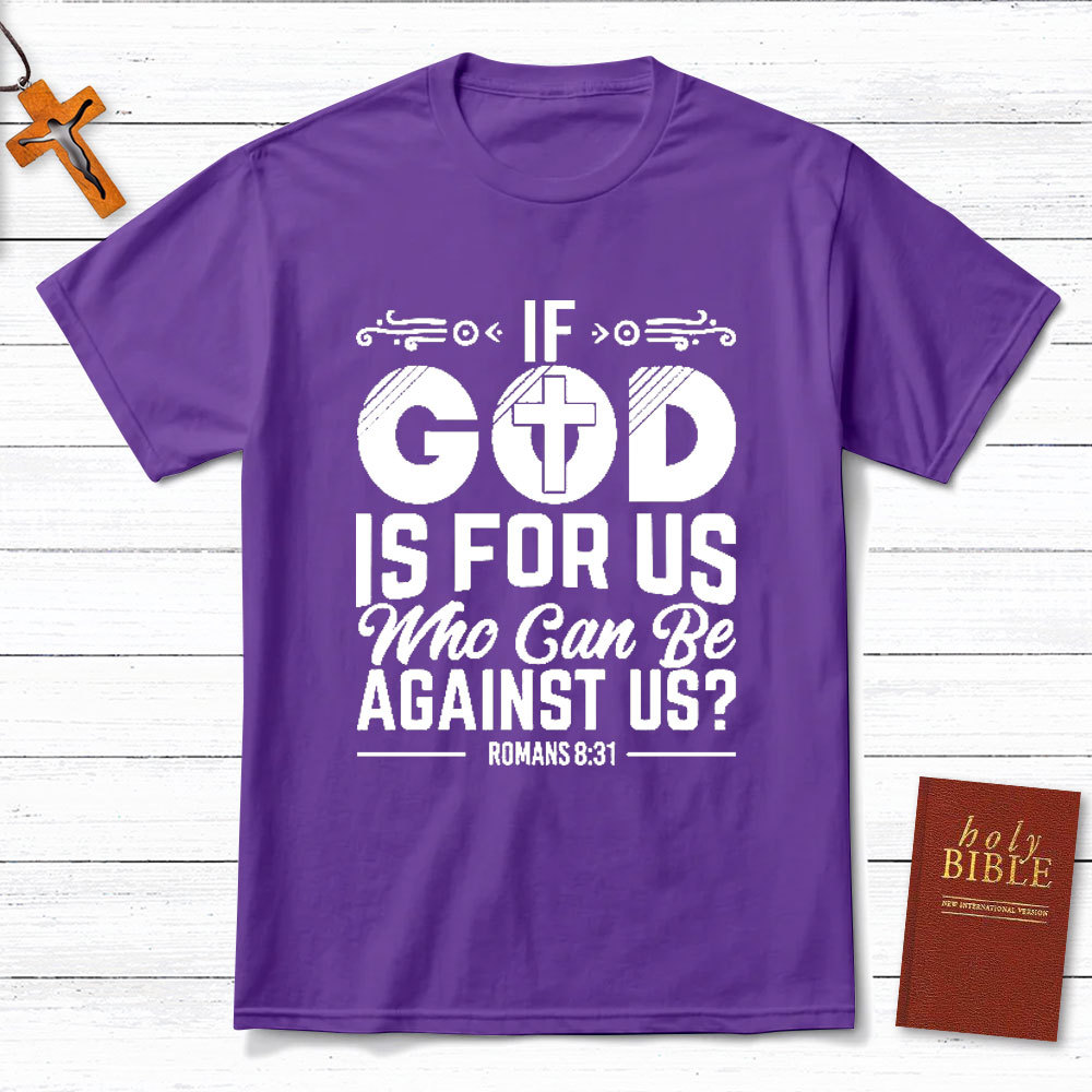 If God Is For Us Who Can Be Against Us Christian T-Shirt