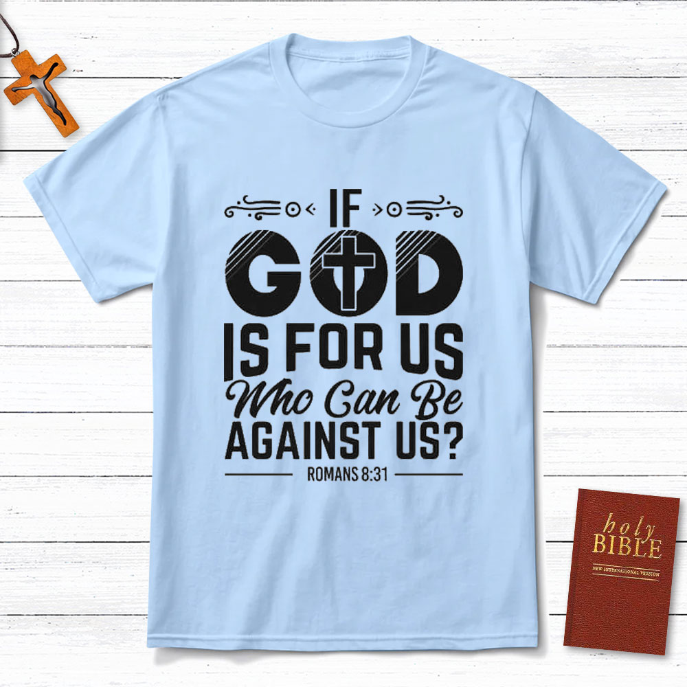 If God Is For Us Who Can Be Against Us Christian T-Shirt