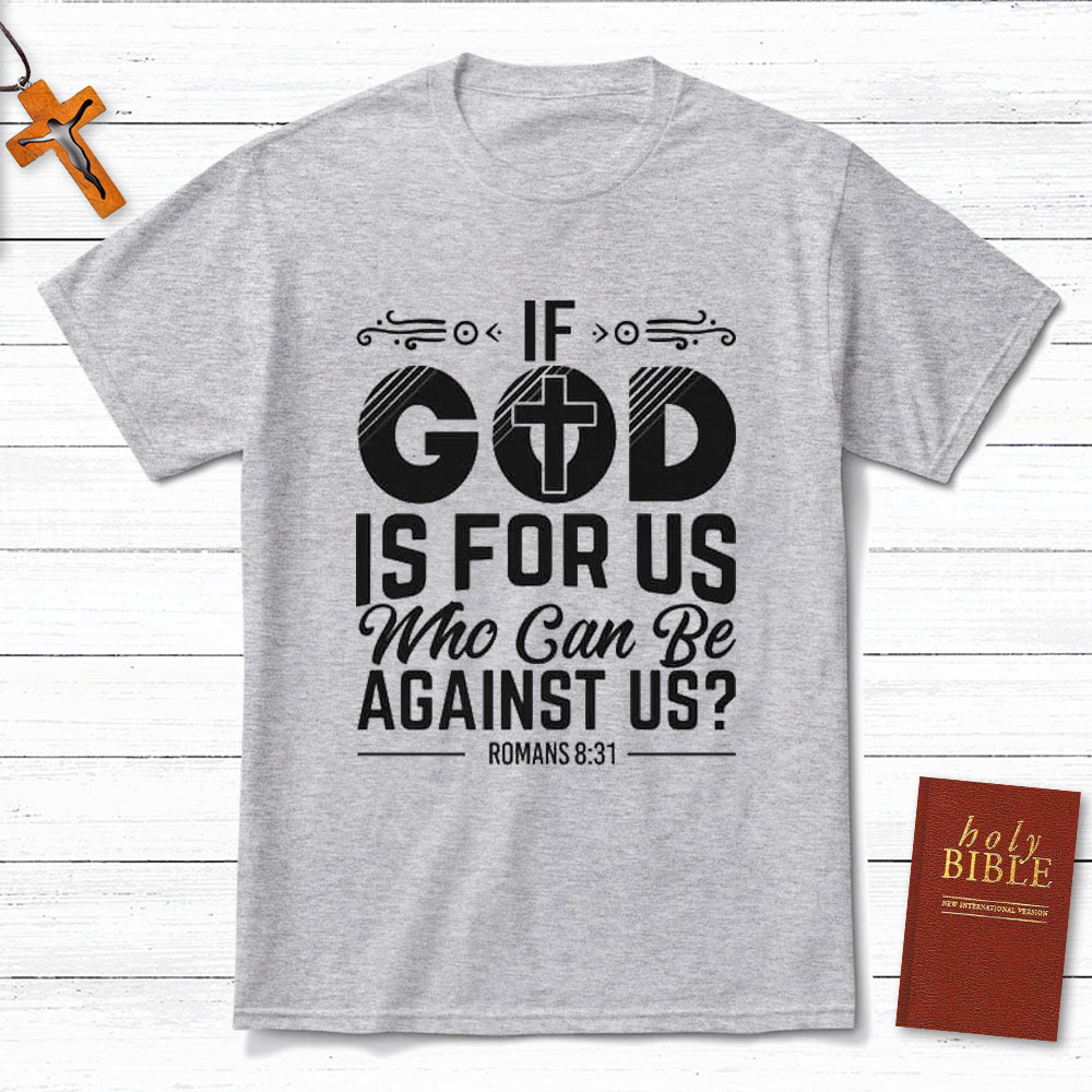 If God Is For Us Who Can Be Against Us Christian T-Shirt