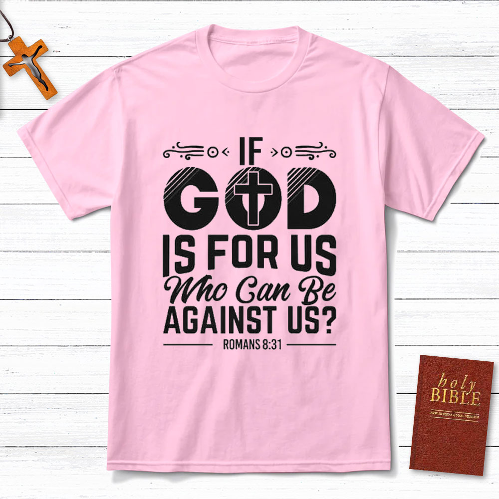 If God Is For Us Who Can Be Against Us Christian T-Shirt