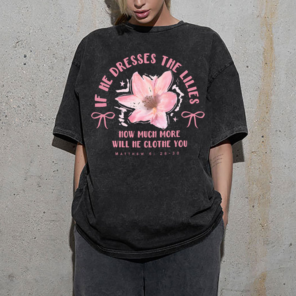 If He Dresses The Lilies Christian Washed T-Shirt