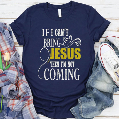If I Can Not Bring Jesus I Am Not Coming Christian T-Shirt