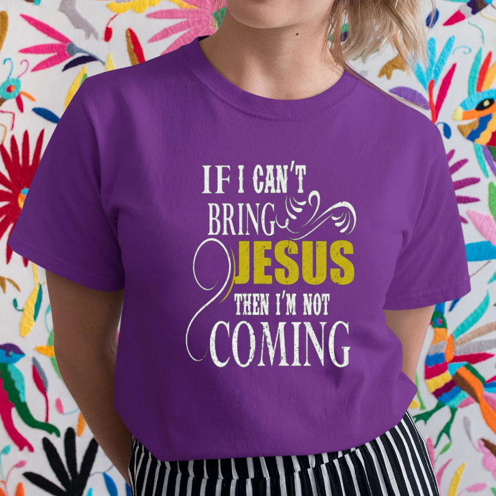 If I Can Not Bring Jesus I Am Not Coming Christian T-Shirt