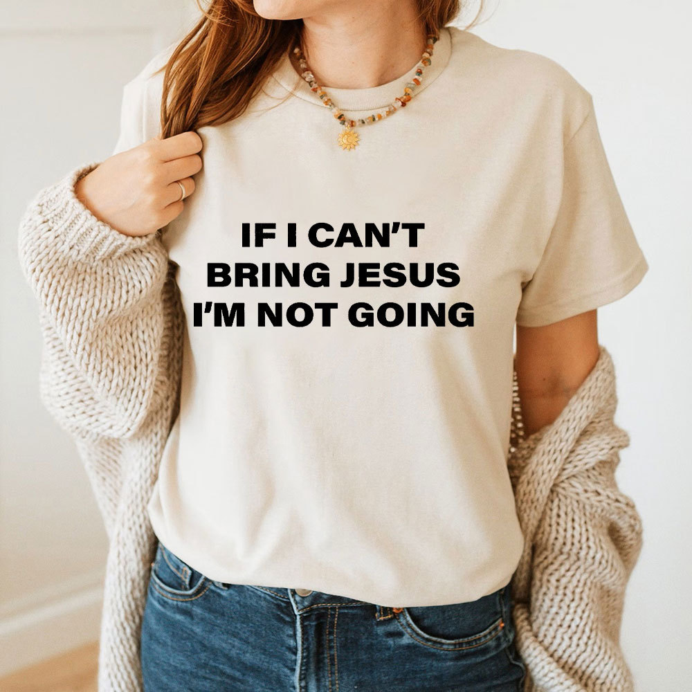 If I Can Not Bring Jesus I Am Not Going Christian T-Shirt
