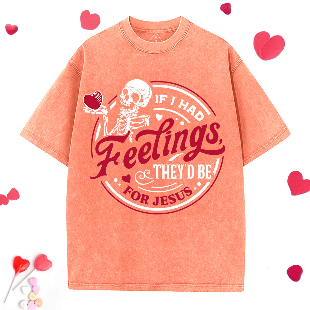 If I Had Feelings They'd Be For Jesus Christian Washed T-Shirt
