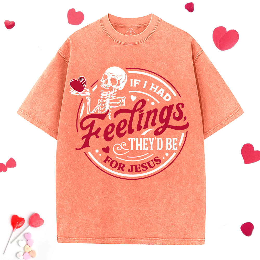 If I Had Feelings They'd Be For Jesus Christian Washed T-Shirt