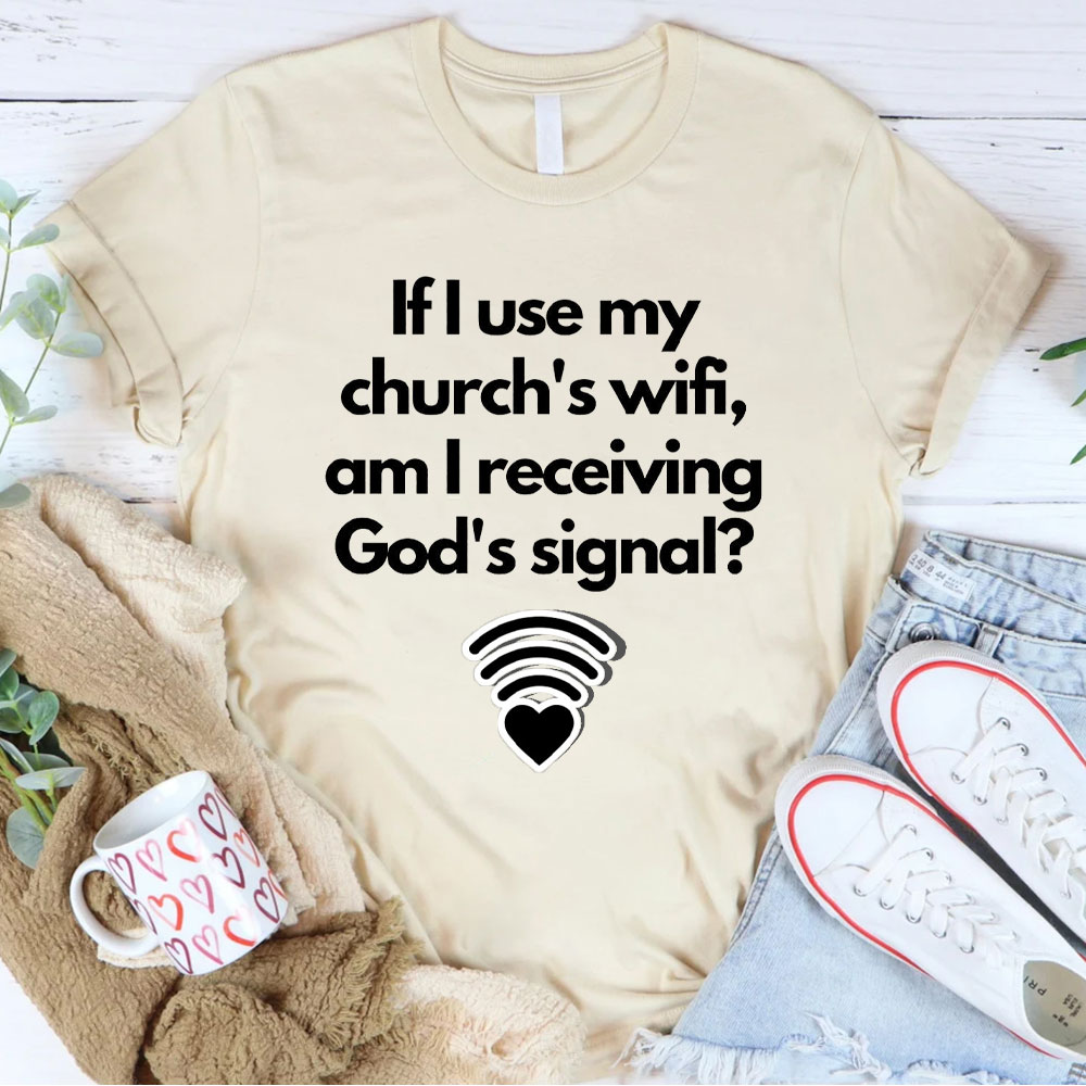 If I Use My Church's Wifi, am I Receiving God's Signal Christian T-Shirt