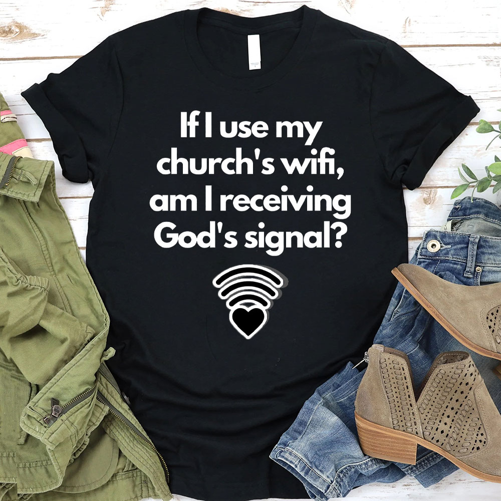 If I Use My Church's Wifi, am I Receiving God's Signal Christian T-Shirt