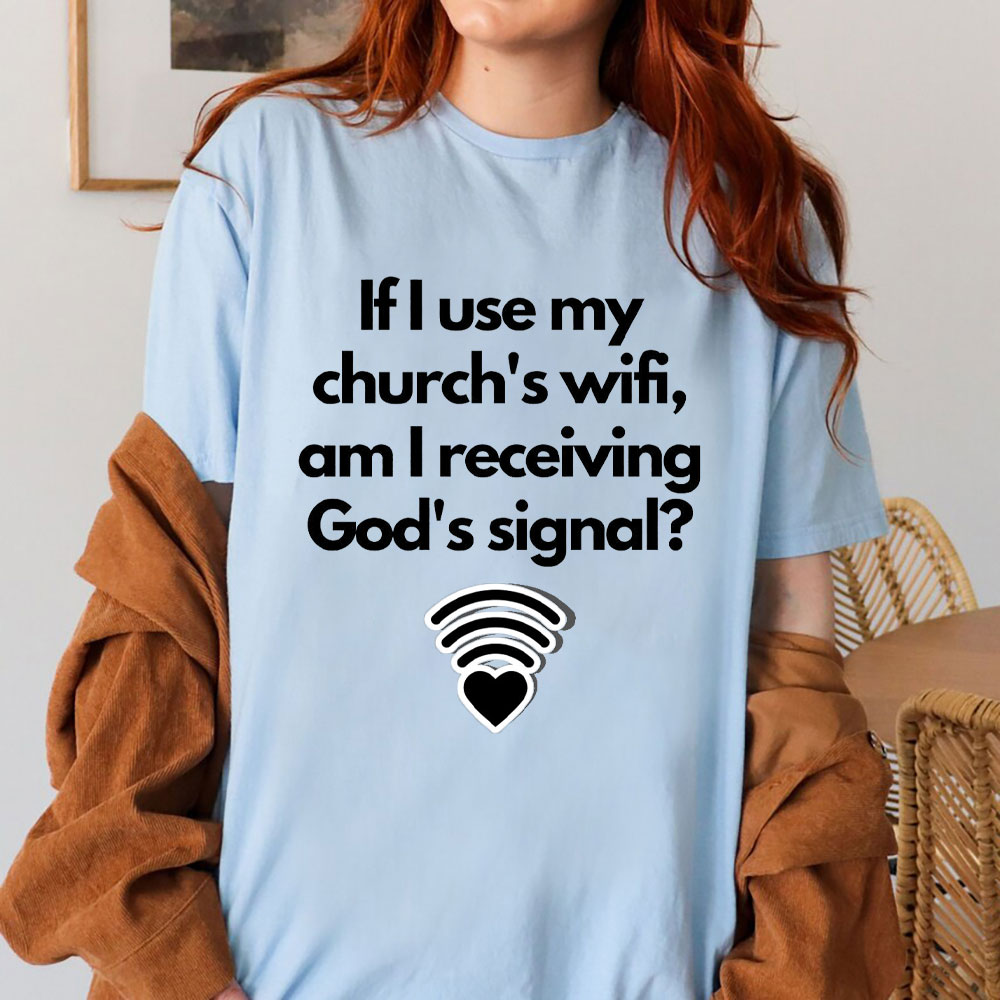 If I Use My Church's Wifi, am I Receiving God's Signal Christian T-Shirt