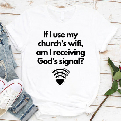 If I Use My Church's Wifi, am I Receiving God's Signal Christian T-Shirt