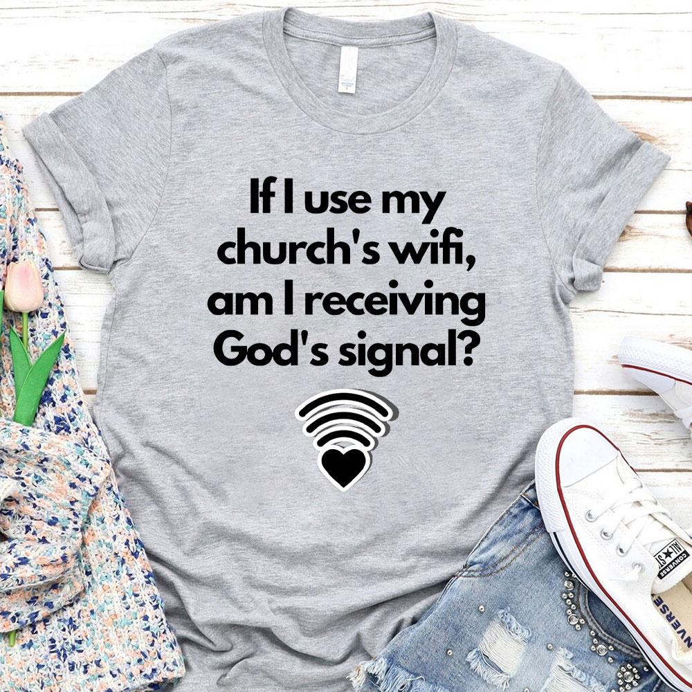 If I Use My Church's Wifi, am I Receiving God's Signal Christian T-Shirt