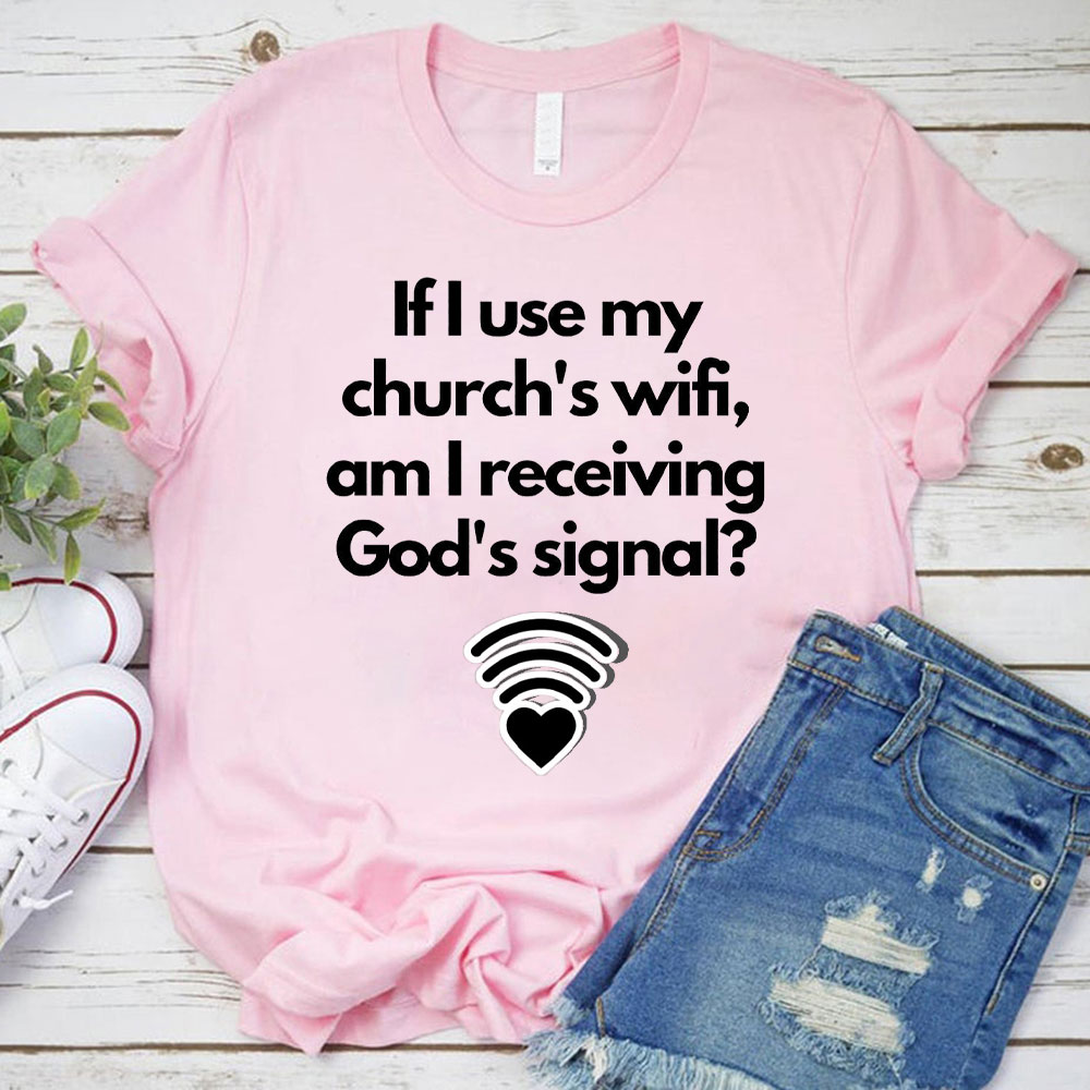 If I Use My Church's Wifi, am I Receiving God's Signal Christian T-Shirt