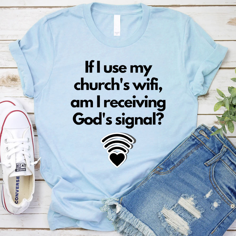 If I Use My Church's Wifi, am I Receiving God's Signal Christian T-Shirt