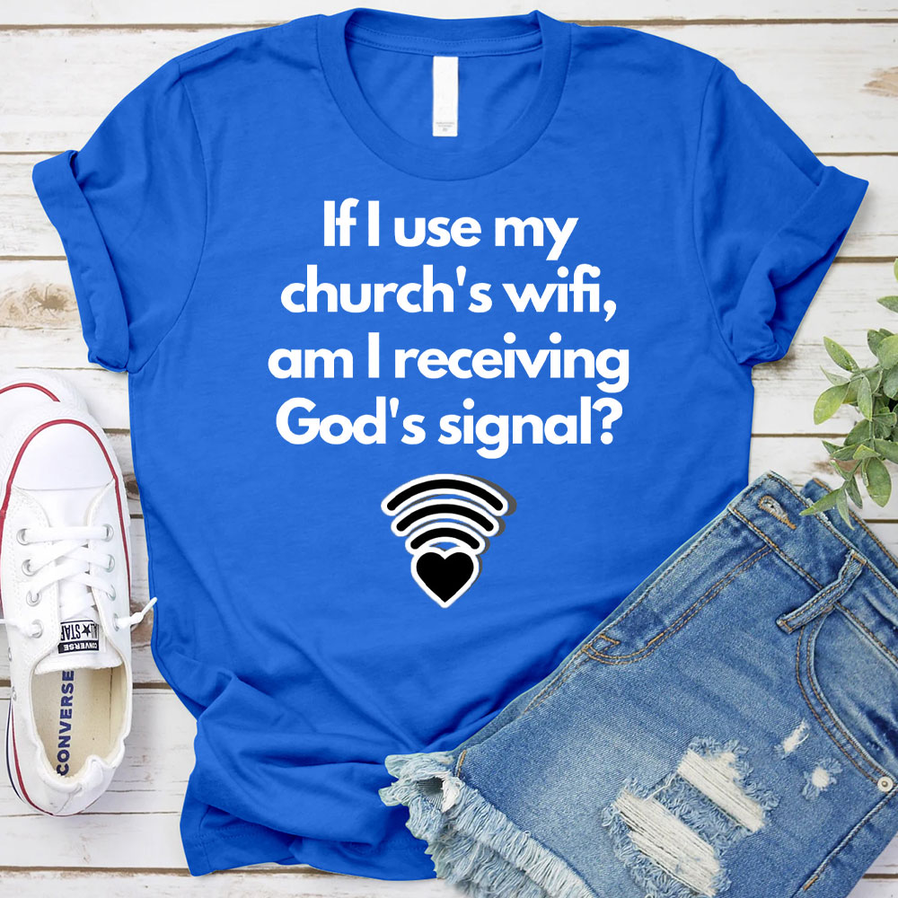 If I Use My Church's Wifi, am I Receiving God's Signal Christian T-Shirt