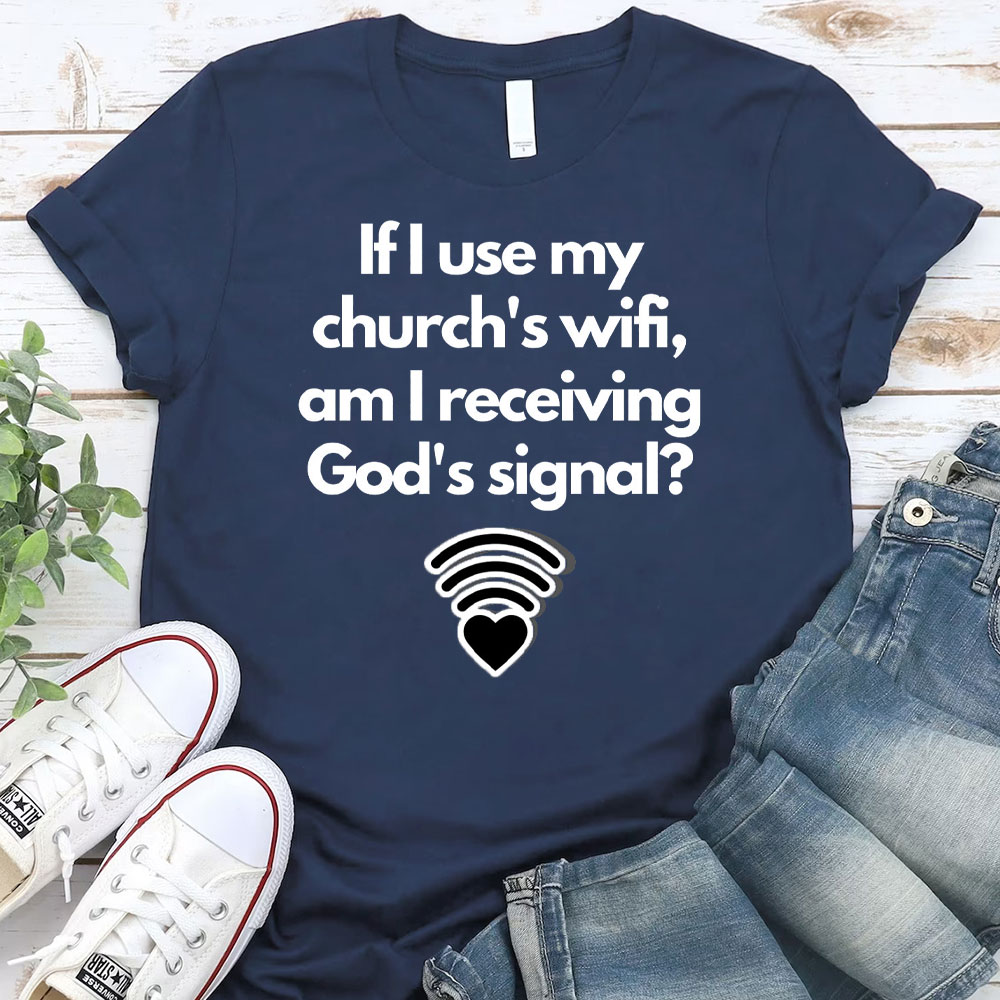If I Use My Church's Wifi, am I Receiving God's Signal Christian T-Shirt