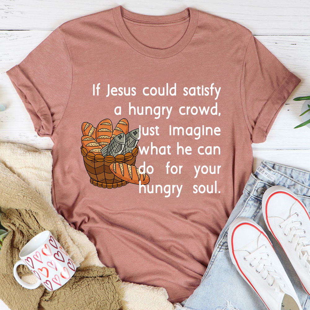 If Jesus Can Satisfy A Hungry Crowd Humor Christian T-Shirt