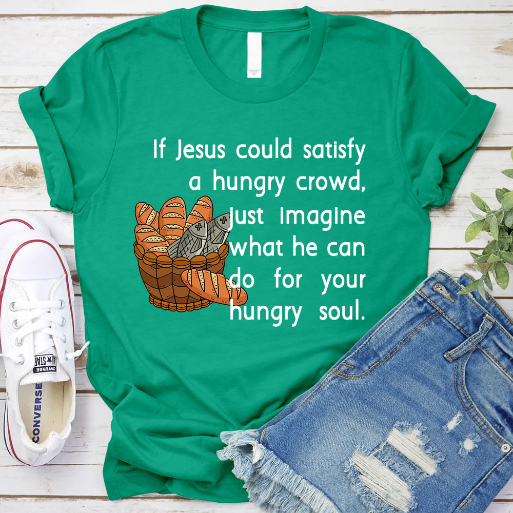 If Jesus Can Satisfy A Hungry Crowd Humor Christian T-Shirt