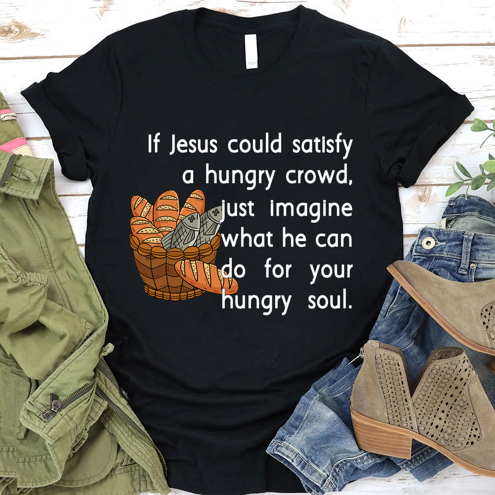 If Jesus Can Satisfy A Hungry Crowd Humor Christian T-Shirt