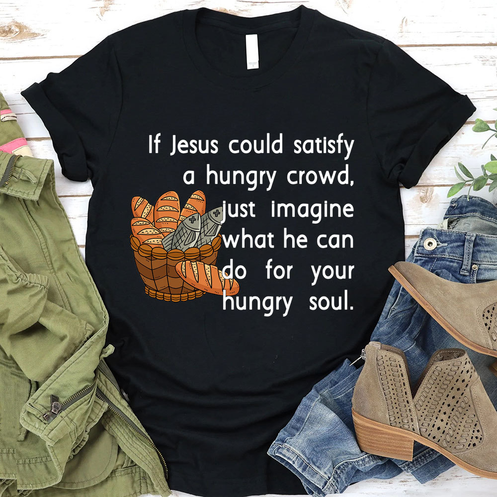 If Jesus Can Satisfy A Hungry Crowd Humor Christian T-Shirt