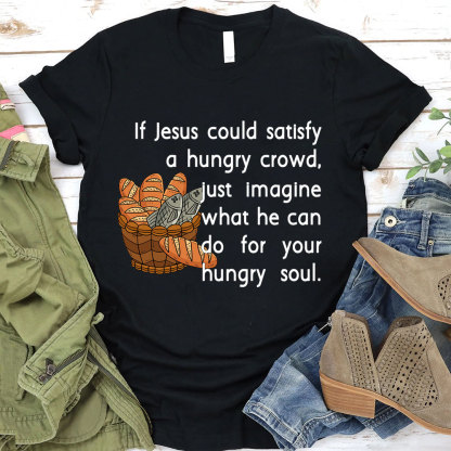 If Jesus Can Satisfy A Hungry Crowd Humor Christian T-Shirt