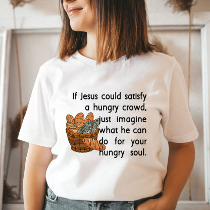 If Jesus Can Satisfy A Hungry Crowd Humor Christian T-Shirt