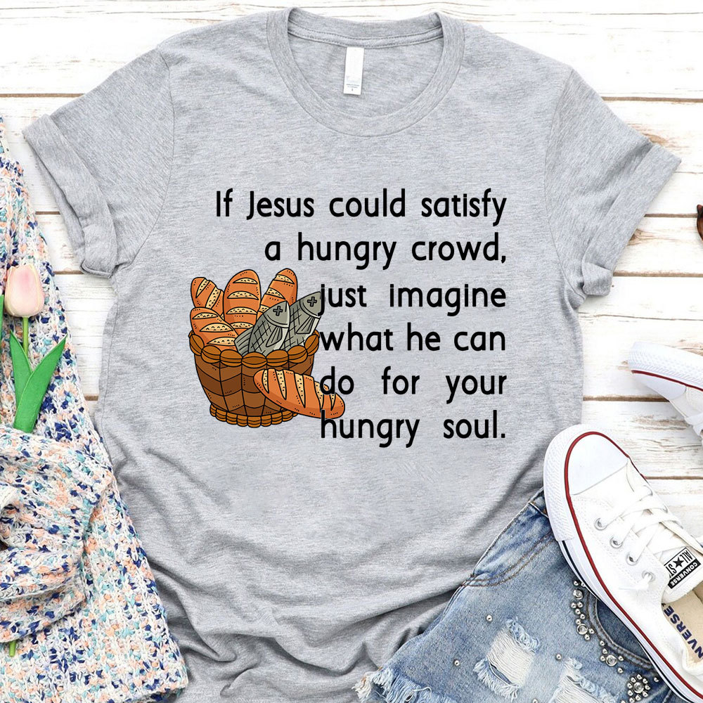If Jesus Can Satisfy A Hungry Crowd Humor Christian T-Shirt