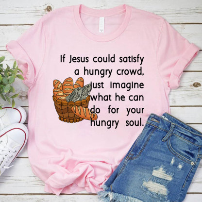 If Jesus Can Satisfy A Hungry Crowd Humor Christian T-Shirt