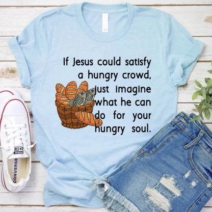 If Jesus Can Satisfy A Hungry Crowd Humor Christian T-Shirt