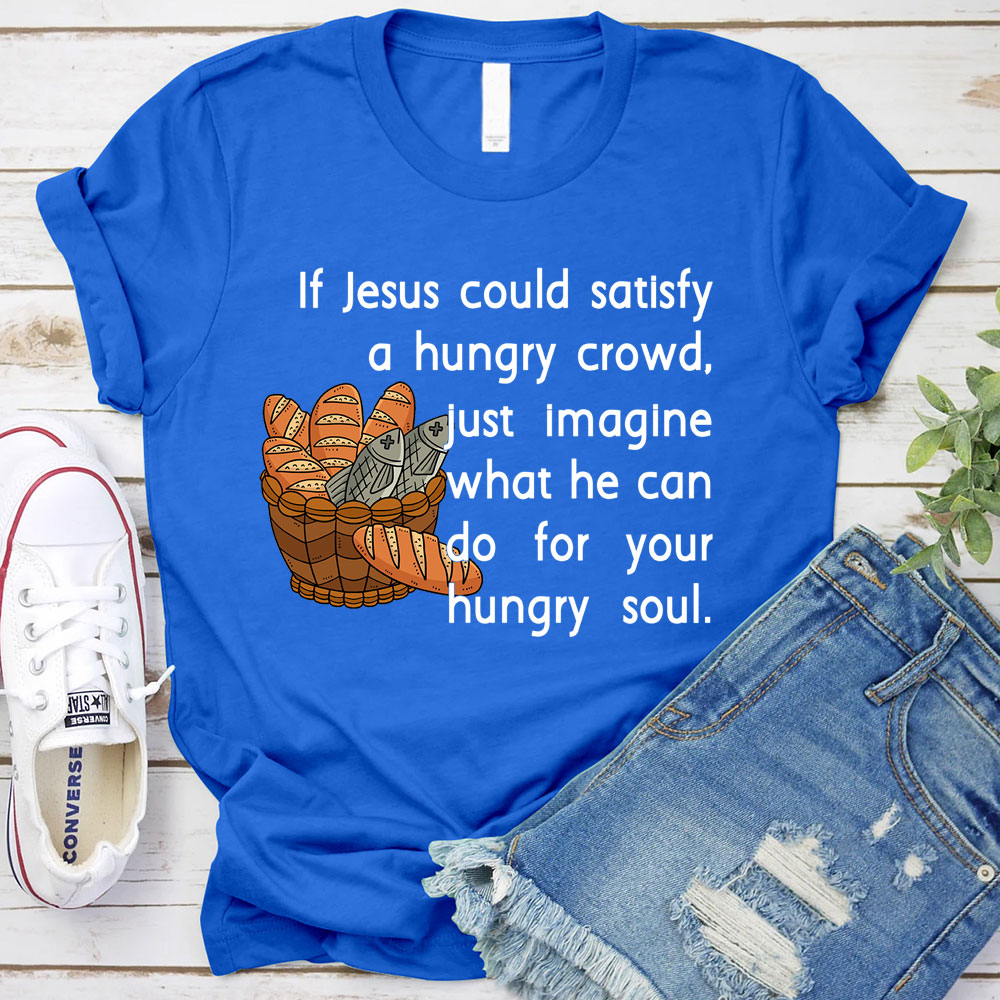 If Jesus Can Satisfy A Hungry Crowd Humor Christian T-Shirt