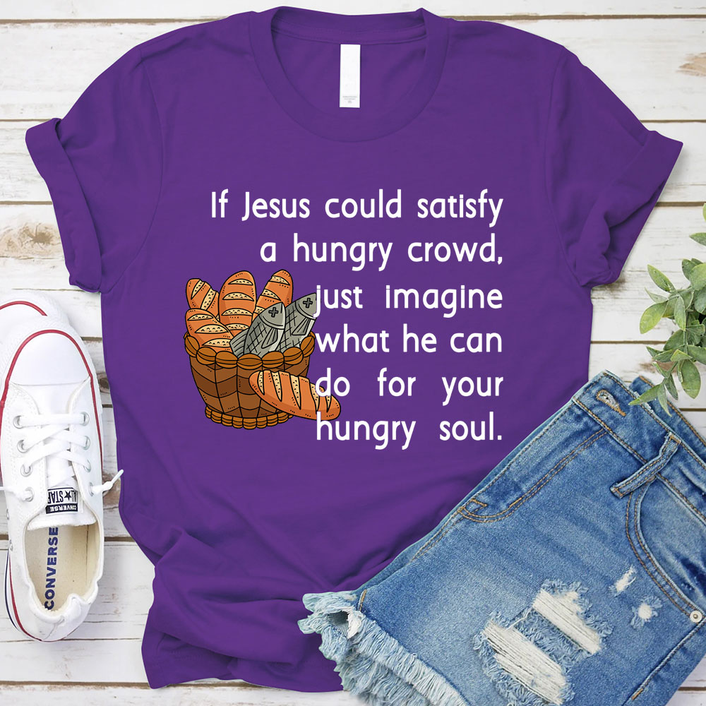 If Jesus Can Satisfy A Hungry Crowd Humor Christian T-Shirt