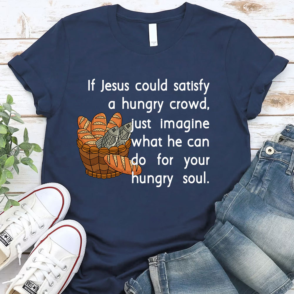 If Jesus Can Satisfy A Hungry Crowd Humor Christian T-Shirt