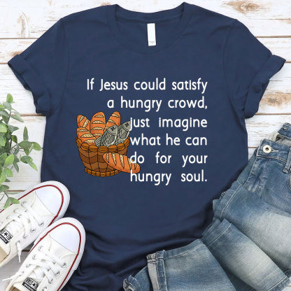 If Jesus Can Satisfy A Hungry Crowd Humor Christian T-Shirt