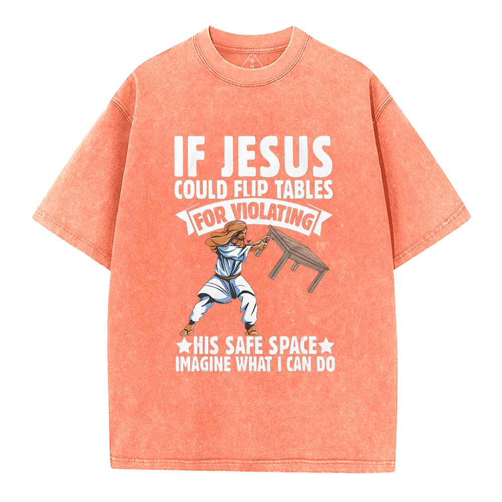 If Jesus Could Flip Tables For Violating Christian Washed T-Shirt