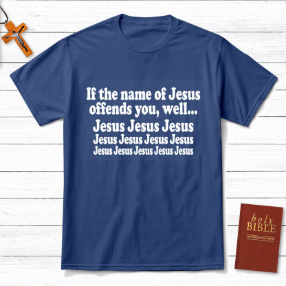If The Name Of Jesus Offends You Funny Christian T-Shirt