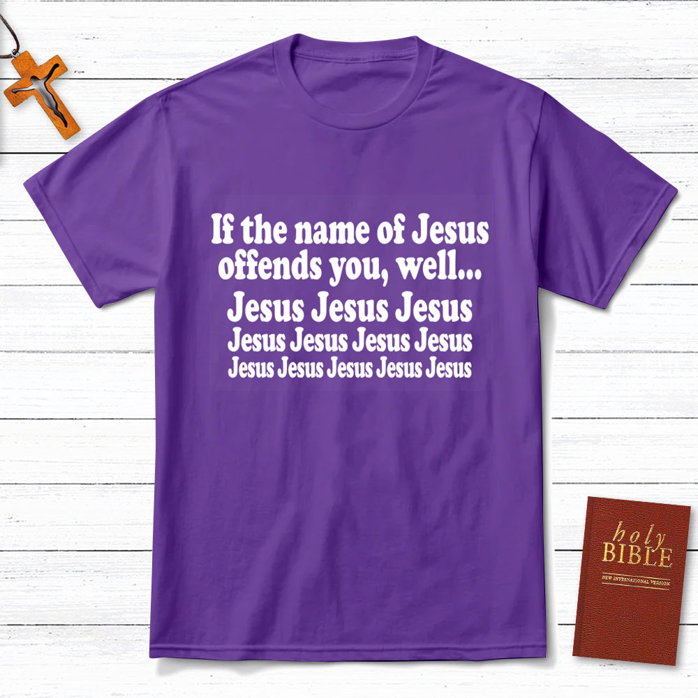 If The Name Of Jesus Offends You Funny Christian T-Shirt