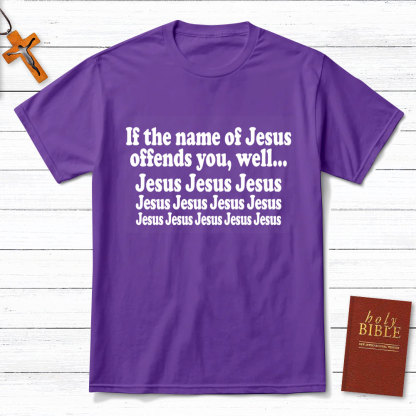 If The Name Of Jesus Offends You Funny Christian T-Shirt