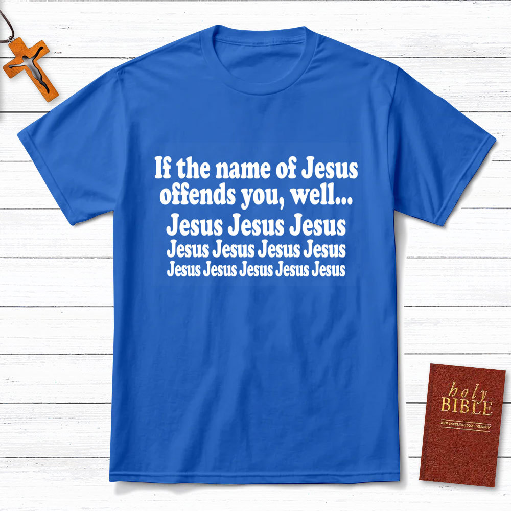 If The Name Of Jesus Offends You Funny Christian T-Shirt