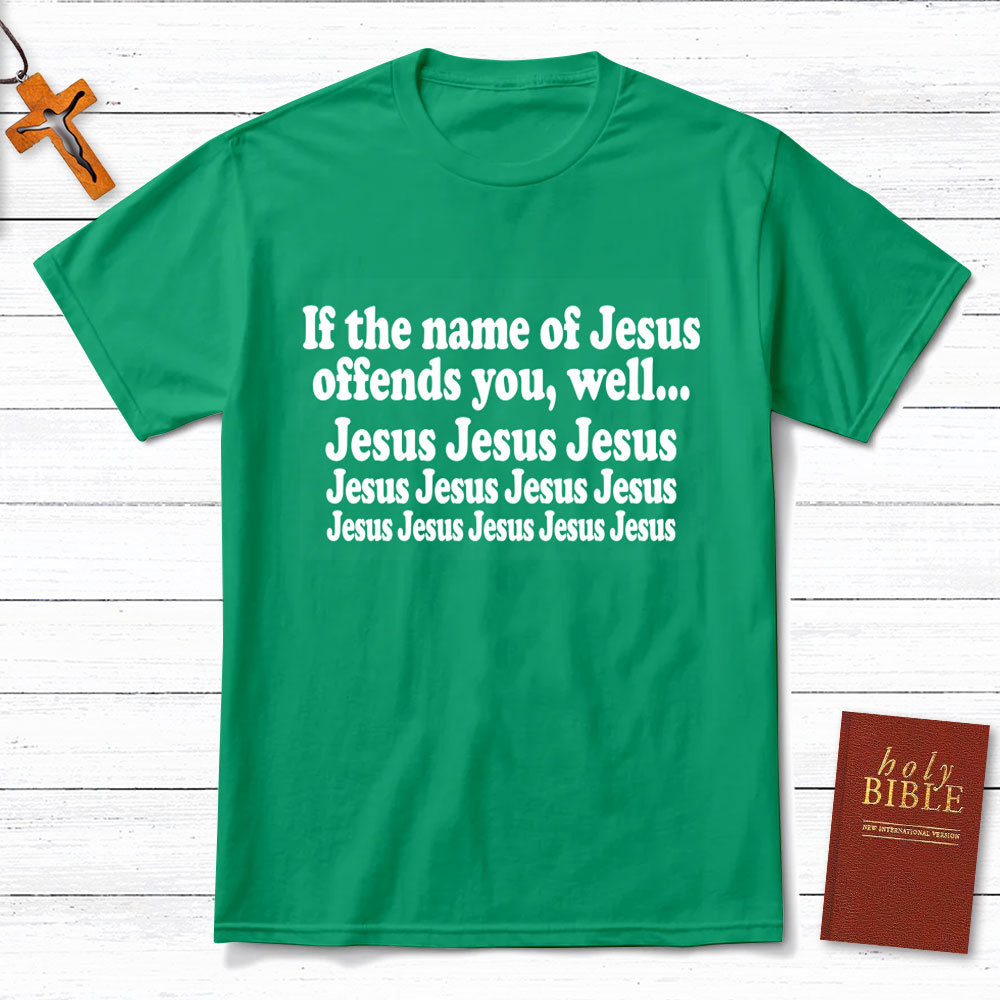 If The Name Of Jesus Offends You Funny Christian T-Shirt