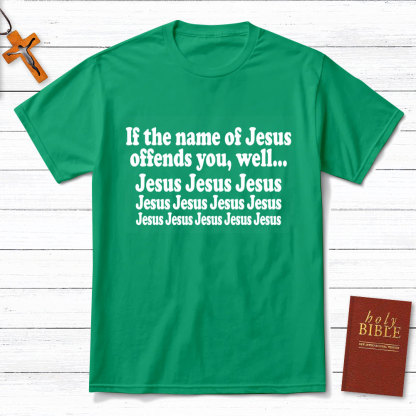 If The Name Of Jesus Offends You Funny Christian T-Shirt