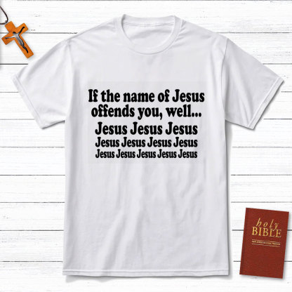 If The Name Of Jesus Offends You Funny Christian T-Shirt