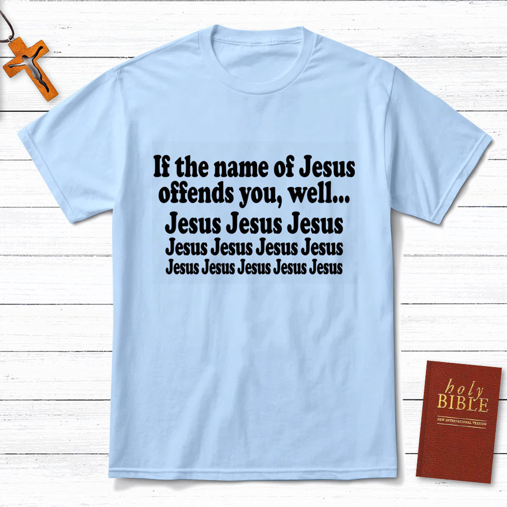 If The Name Of Jesus Offends You Funny Christian T-Shirt