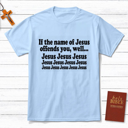 If The Name Of Jesus Offends You Funny Christian T-Shirt