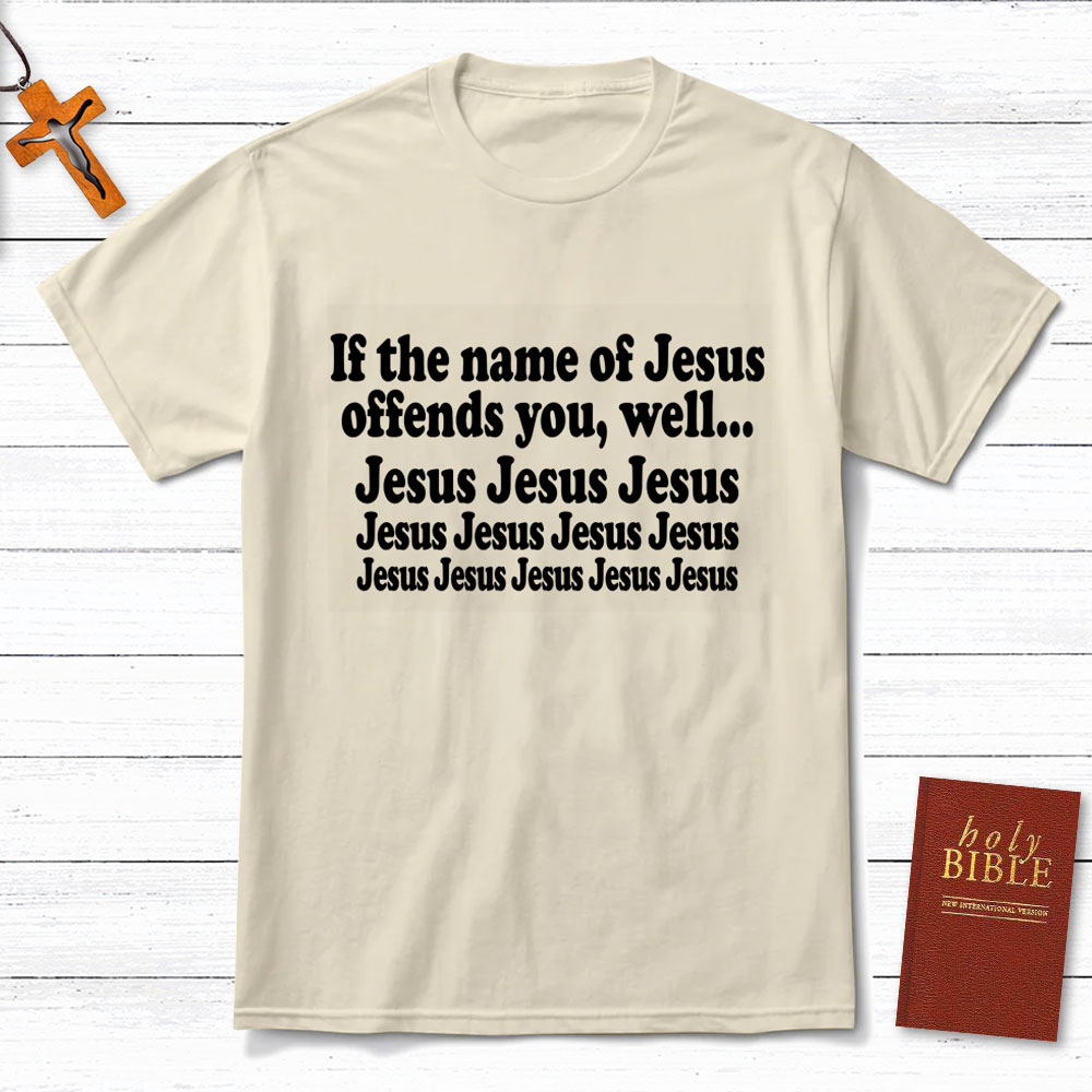 If The Name Of Jesus Offends You Funny Christian T-Shirt