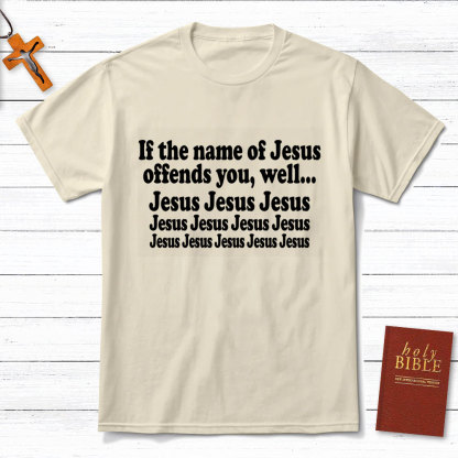 If The Name Of Jesus Offends You Funny Christian T-Shirt