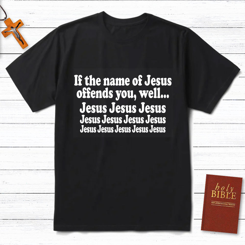 If The Name Of Jesus Offends You Funny Christian T-Shirt