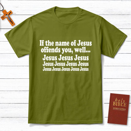 If The Name Of Jesus Offends You Funny Christian T-Shirt